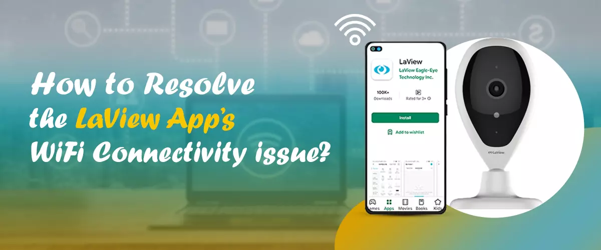 How to Resolve the LaView App’s  WiFi Connectivity Issue