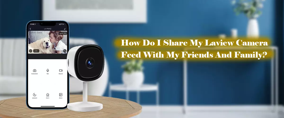 How Do I Share My Laview Camera Feed With My Friends And Family?