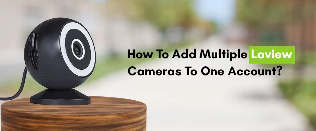 How To Add Multiple Laview Cameras To One Account?